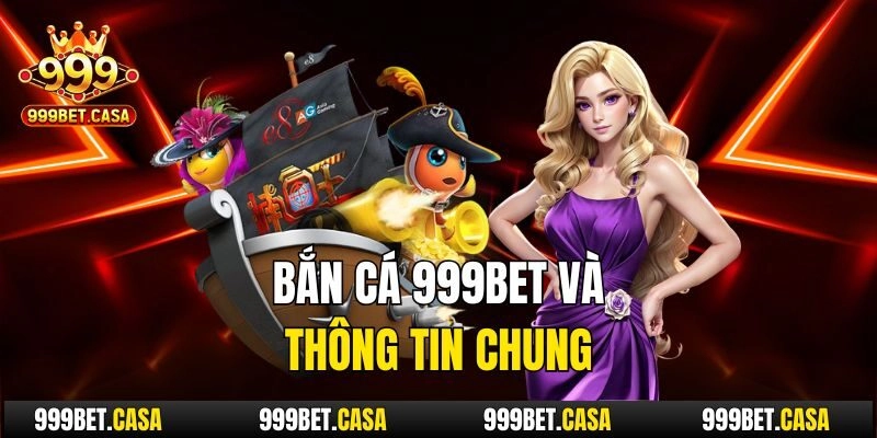 Bắn cá 999bet và thông tin chung