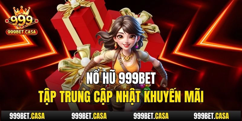 Nổ hũ 999bet tập trung cập nhật khuyến mãi