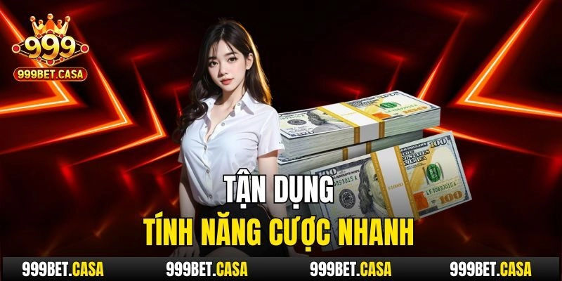 Tận dụng tính năng cược nhanh