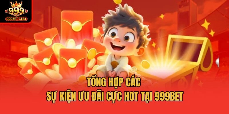 Tổng hợp các sự kiện ưu đãi cực hot tại 999bet
