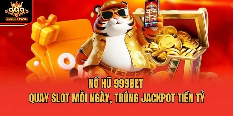 Nổ hũ 999bet - Quay slot mỗi ngày, trúng Jackpot tiền tỷ